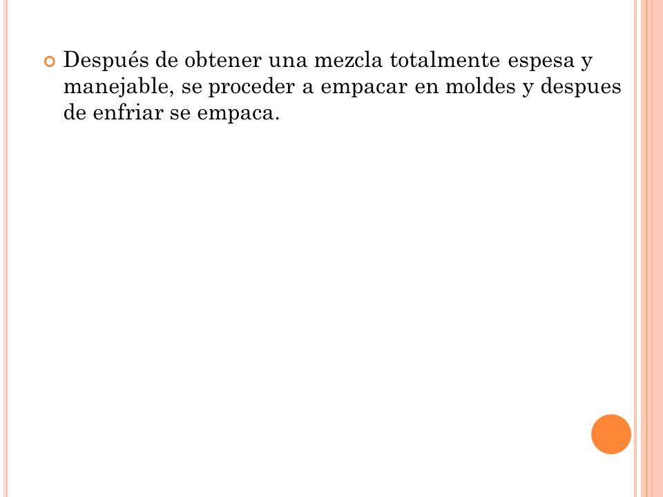 Después de obtener una mezcla totalmente espesa y manejable, se proceder a empacar en moldes y despues de enfriar se empaca.