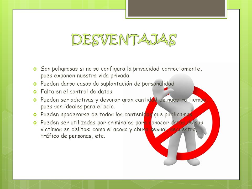 DESVENTAJAS Son peligrosas si no se configura la privacidad correctamente, pues exponen nuestra vida privada.