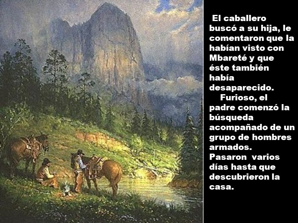 El caballero buscó a su hija, le comentaron que la habían visto con Mbareté y que éste también había desaparecido.