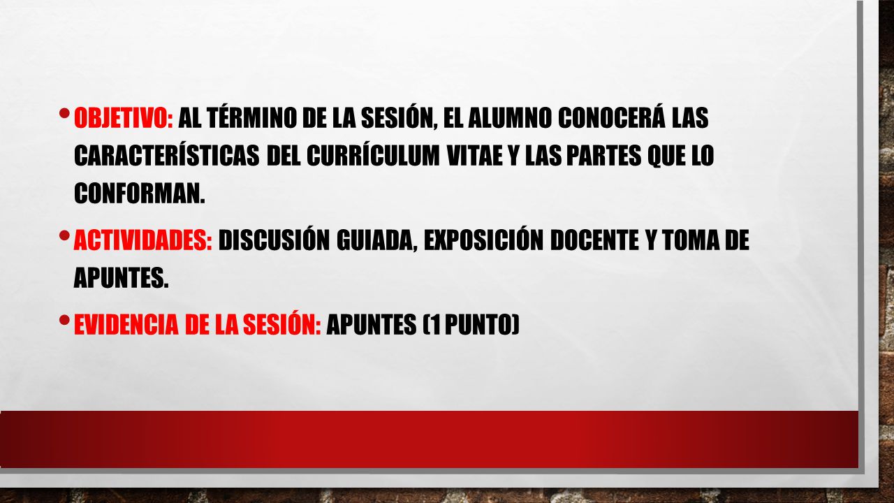 Objetivo: Al término de la sesión, el alumno conocerá las características del currículum vitae y las partes que lo conforman.