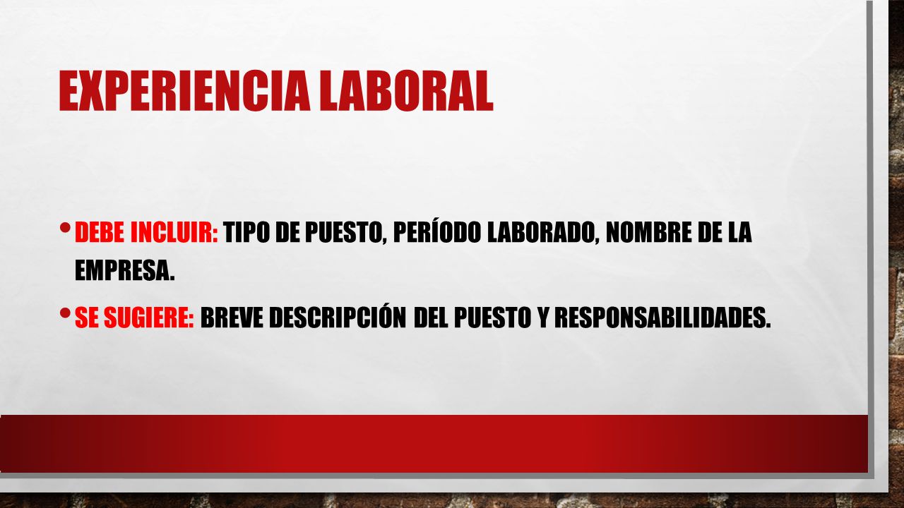 Experiencia laboral Debe incluir: tipo de puesto, período laborado, nombre de la empresa.
