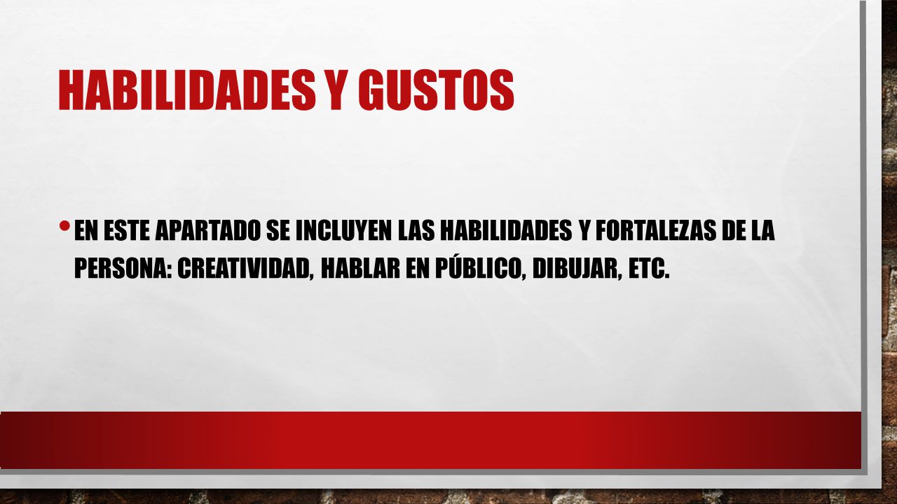 Habilidades y gustos En este apartado se incluyen las habilidades y fortalezas de la persona: creatividad, hablar en público, dibujar, etc.