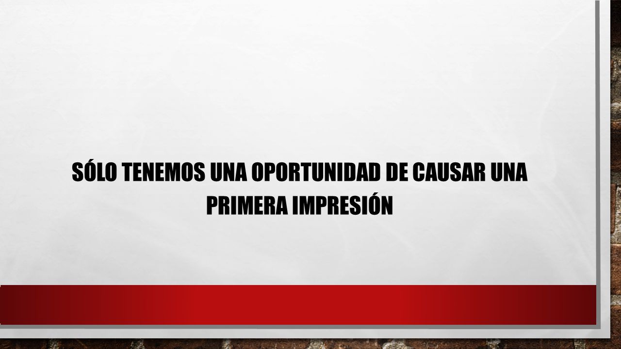 Sólo tenemos una oportunidad de causar una primera impresión