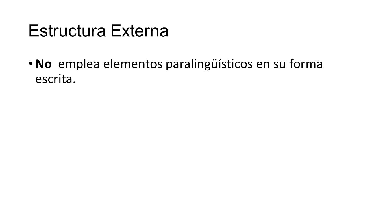 Estructura Externa No emplea elementos paralingüísticos en su forma escrita.