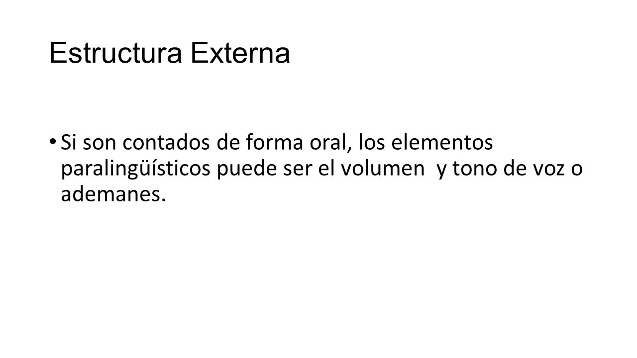 Estructura Externa Si son contados de forma oral, los elementos paralingüísticos puede ser el volumen y tono de voz o ademanes.