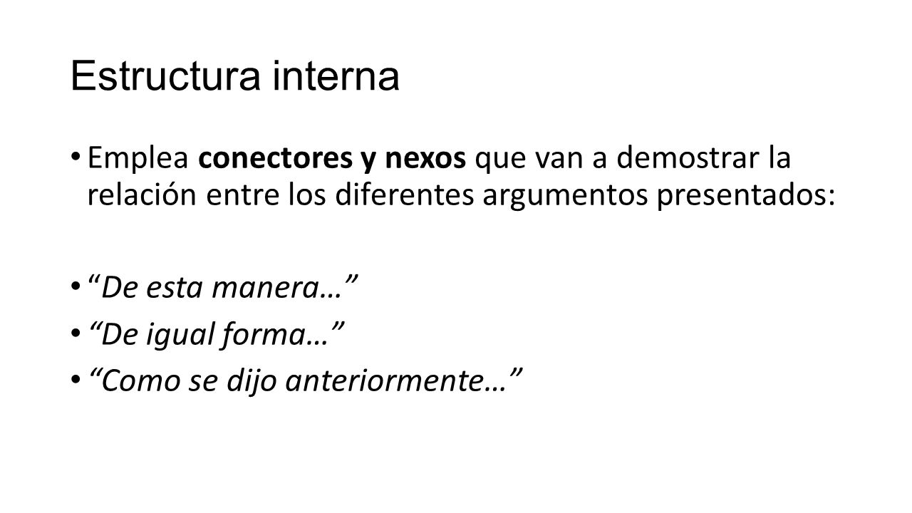 Estructura interna Emplea conectores y nexos que van a demostrar la relación entre los diferentes argumentos presentados: