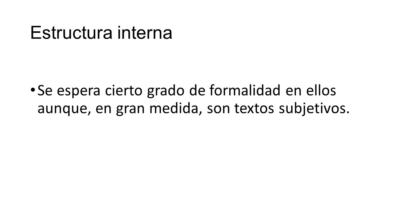 Estructura interna Se espera cierto grado de formalidad en ellos aunque, en gran medida, son textos subjetivos.
