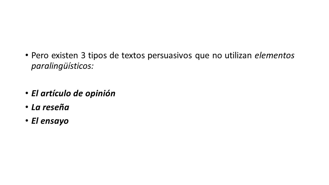 Pero existen 3 tipos de textos persuasivos que no utilizan elementos paralingüísticos: