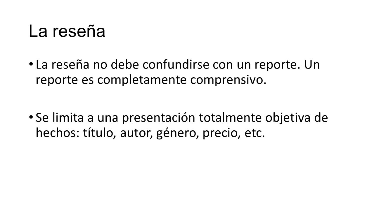 La reseña La reseña no debe confundirse con un reporte. Un reporte es completamente comprensivo.