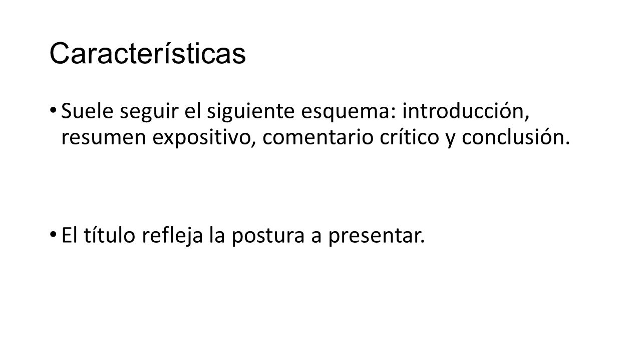 Características Suele seguir el siguiente esquema: introducción, resumen expositivo, comentario crítico y conclusión.