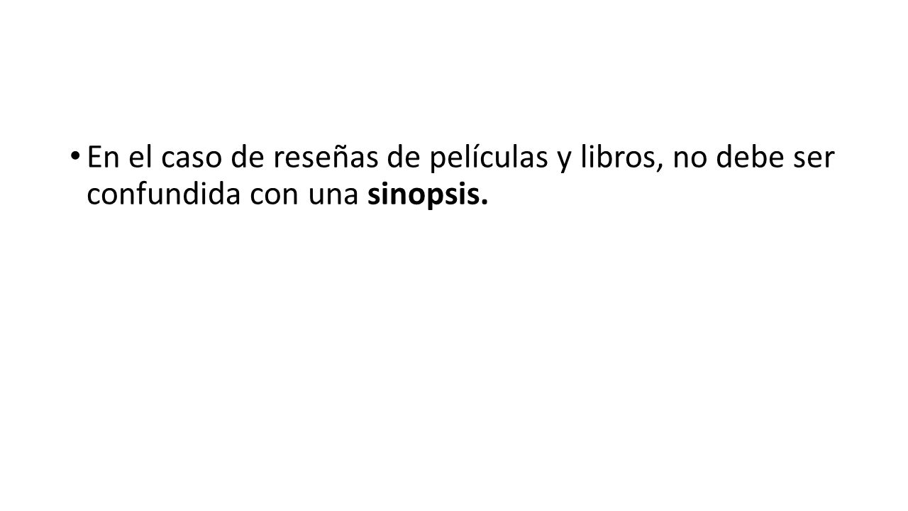 En el caso de reseñas de películas y libros, no debe ser confundida con una sinopsis.