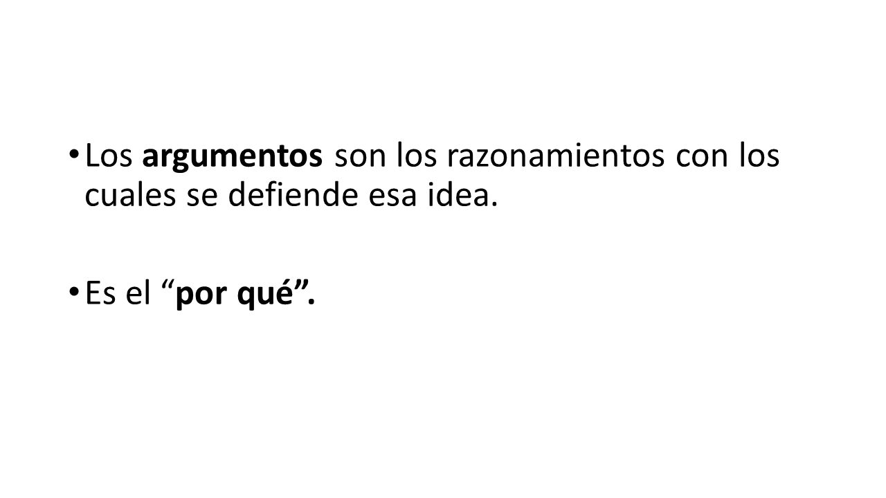 Los argumentos son los razonamientos con los cuales se defiende esa idea.