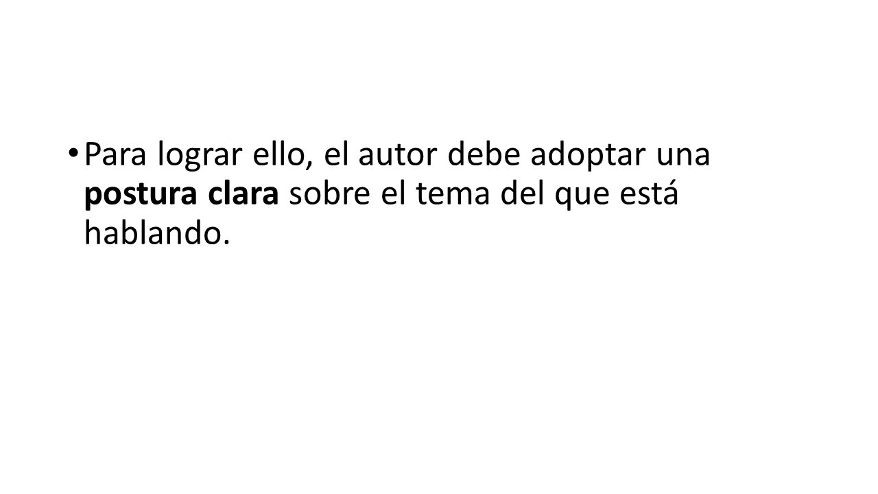 Para lograr ello, el autor debe adoptar una postura clara sobre el tema del que está hablando.