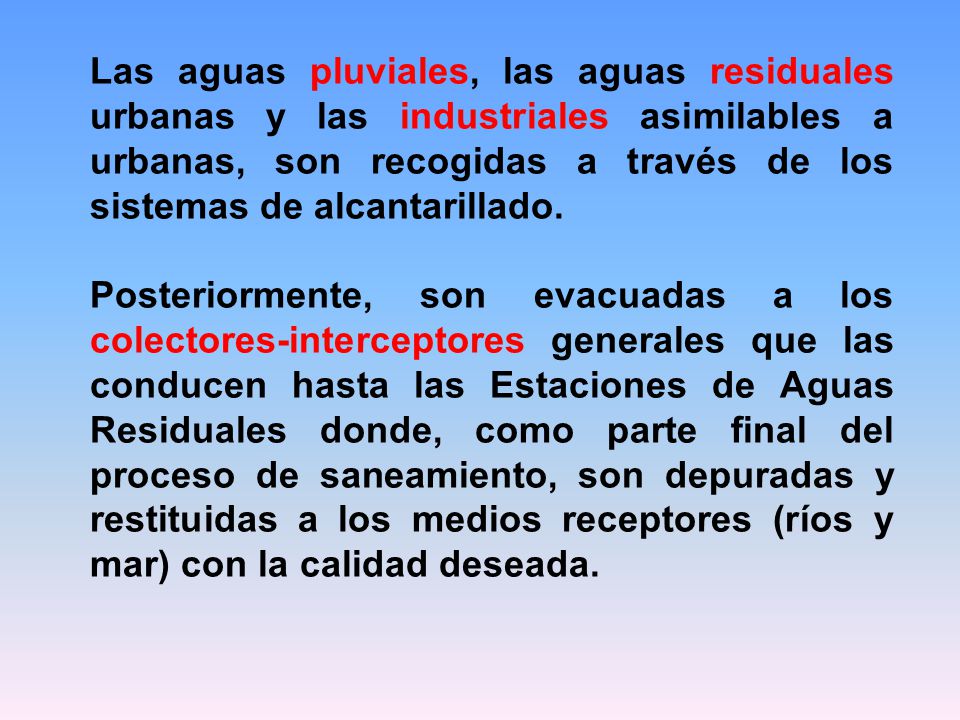 Las aguas pluviales, las aguas residuales urbanas y las industriales asimilables a urbanas, son recogidas a través de los sistemas de alcantarillado.