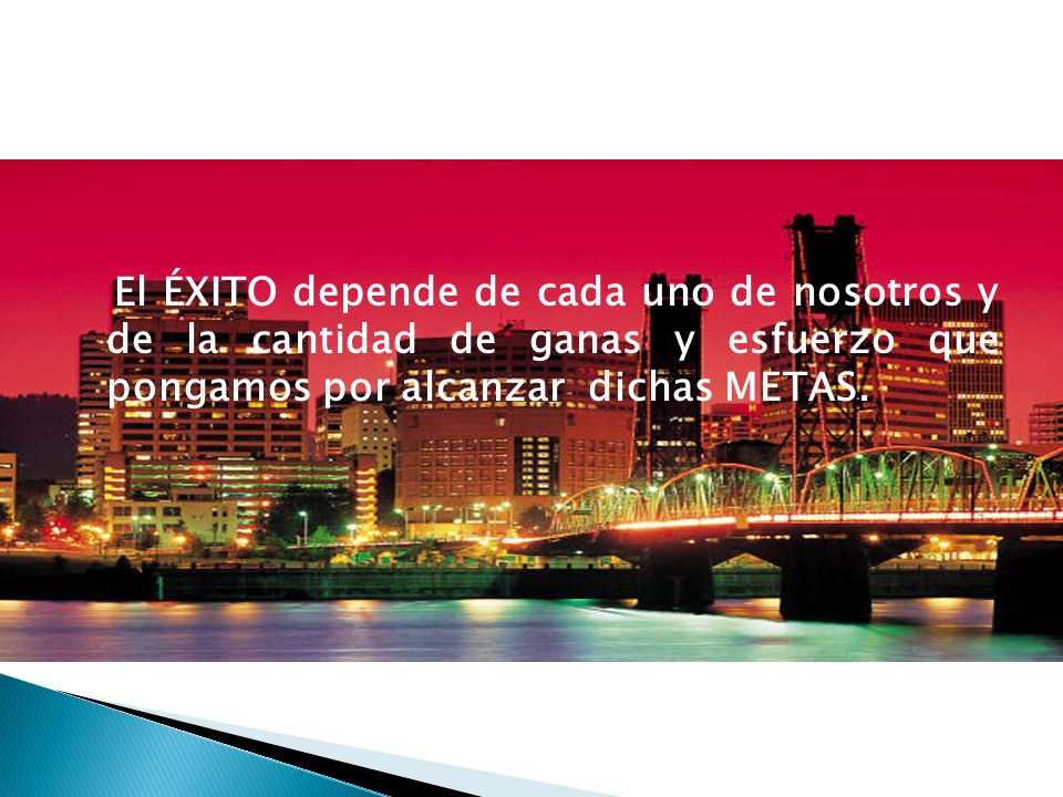 El ÉXITO depende de cada uno de nosotros y de la cantidad de ganas y esfuerzo que pongamos por alcanzar dichas METAS.