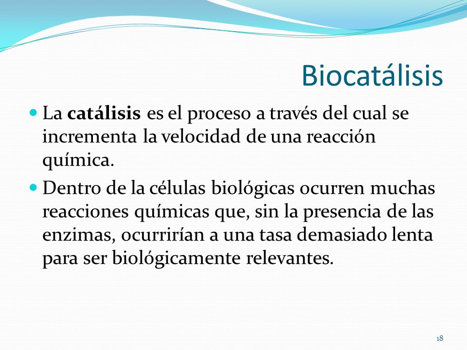 Biocatálisis La catálisis es el proceso a través del cual se incrementa la velocidad de una reacción química.