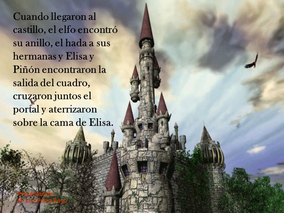 Cuando llegaron al castillo, el elfo encontró su anillo, el hada a sus hermanas y Elisa y Piñón encontraron la salida del cuadro, cruzaron juntos el portal y aterrizaron sobre la cama de Elisa.