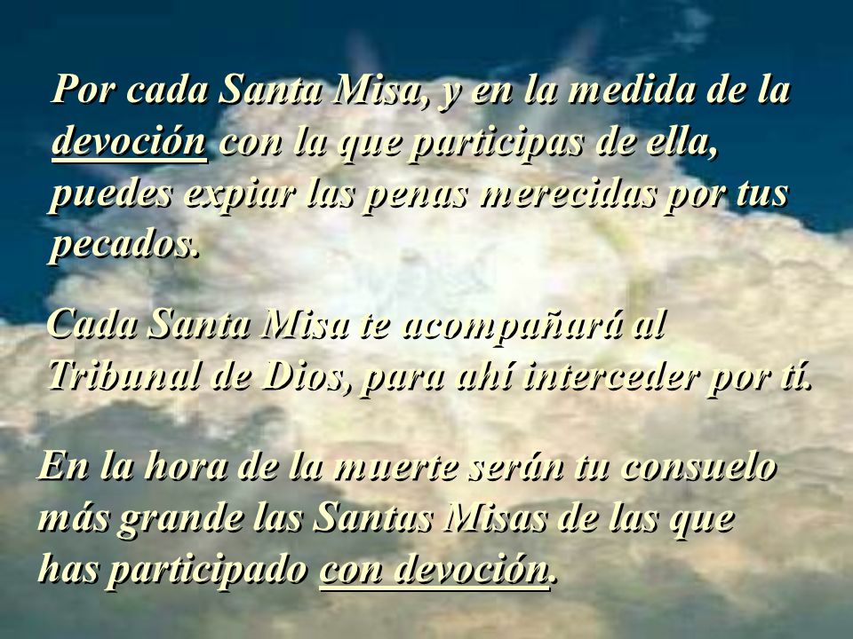 Por cada Santa Misa, y en la medida de la devoción con la que participas de ella, puedes expiar las penas merecidas por tus pecados.