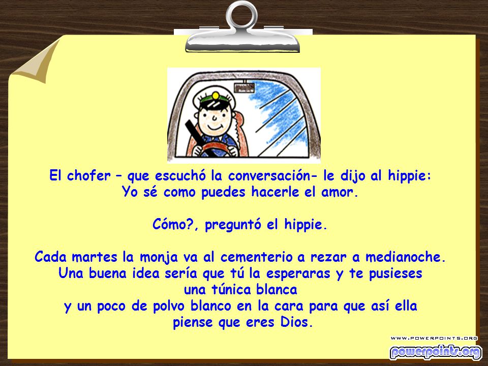 El chofer – que escuchó la conversación- le dijo al hippie: Yo sé como puedes hacerle el amor.