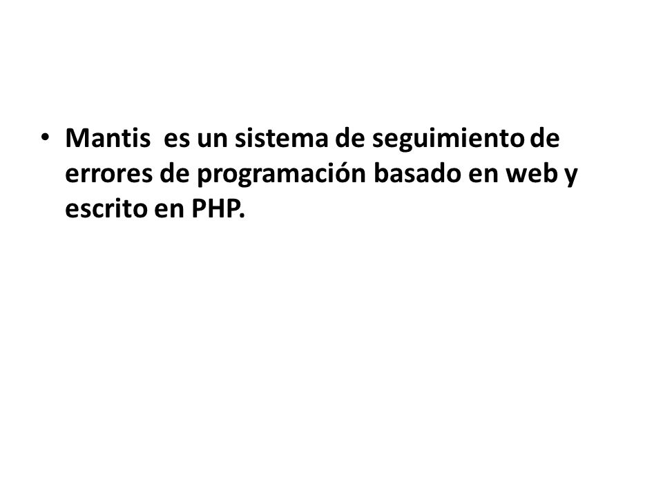 Mantis es un sistema de seguimiento de errores de programación basado en web y escrito en PHP.