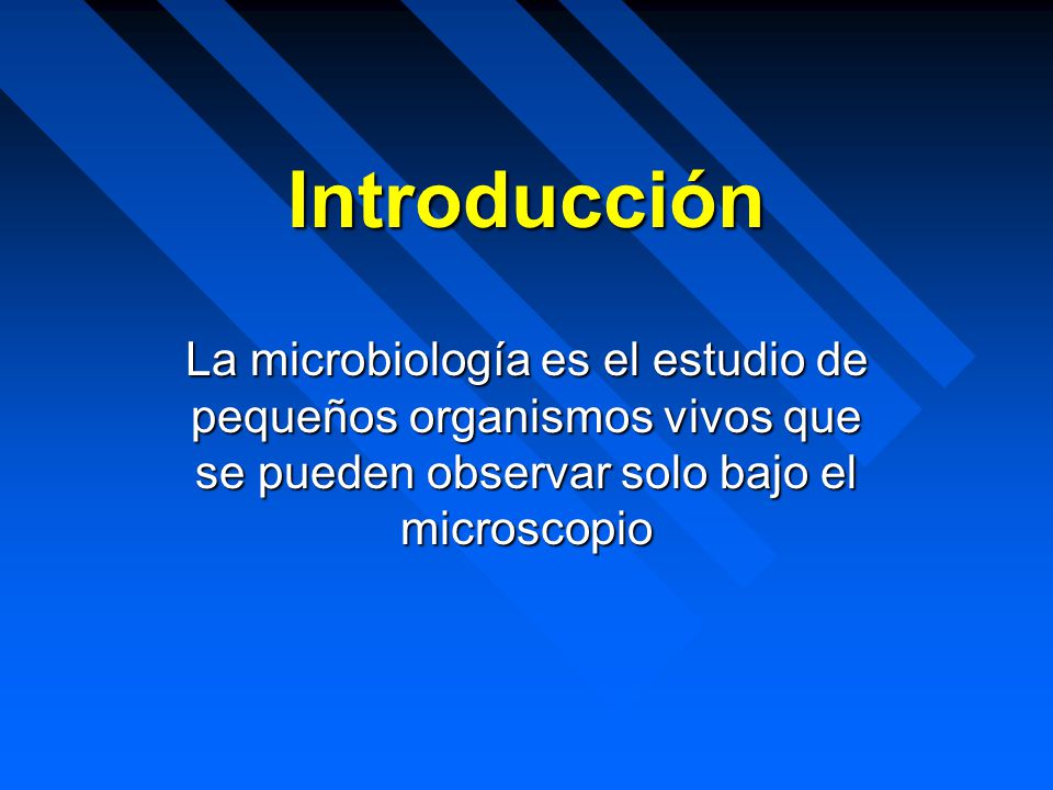 Introducción La microbiología es el estudio de pequeños organismos vivos que se pueden observar solo bajo el microscopio.