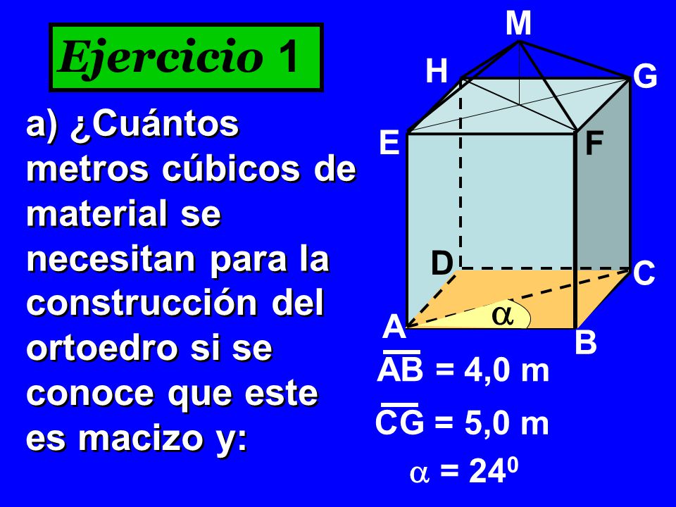 M Ejercicio 1. H. G. a) ¿Cuántos metros cúbicos de material se necesitan para la. E. F. D. C.
