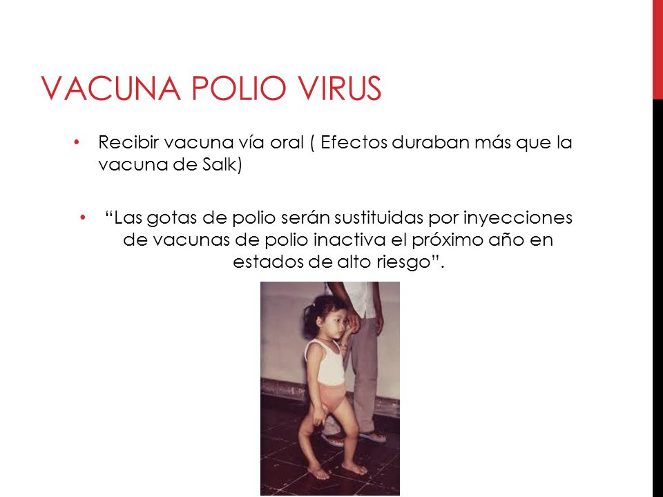 Vacuna polio virus Recibir vacuna vía oral ( Efectos duraban más que la vacuna de Salk)