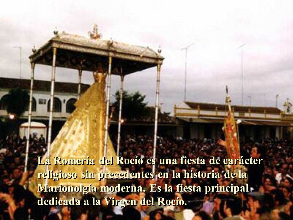 La Romería del Rocío es una fiesta de carácter religioso sin precedentes en la historia de la Marionolgía moderna.