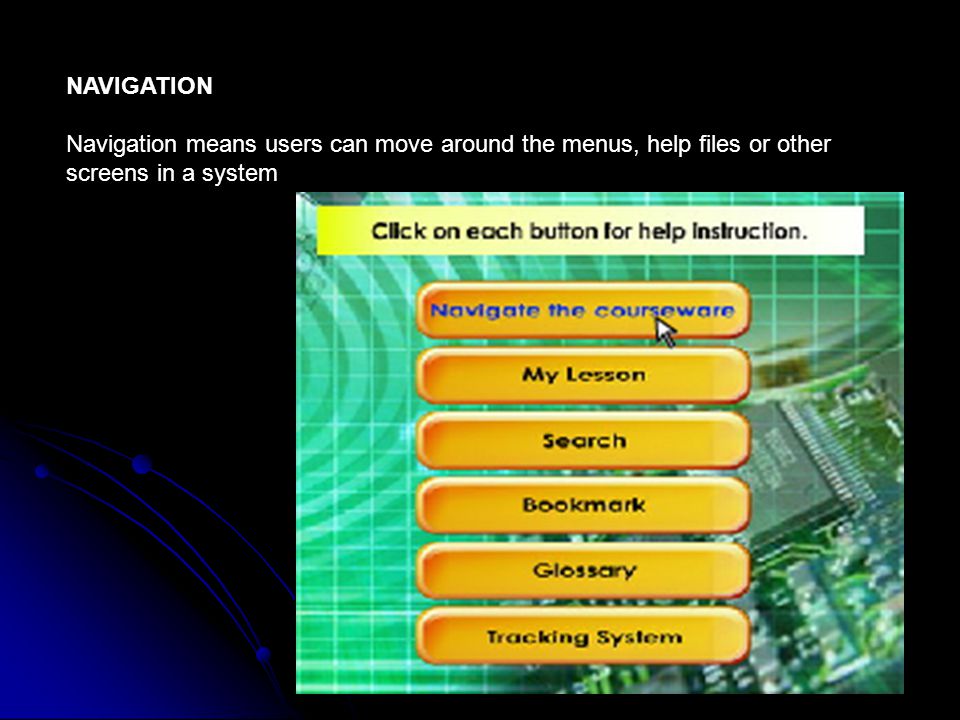 NAVIGATION Navigation means users can move around the menus, help files or other.