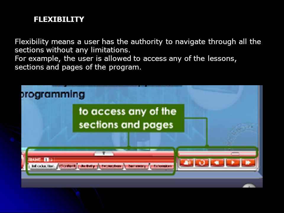 FLEXIBILITY Flexibility means a user has the authority to navigate through all the sections without any limitations.