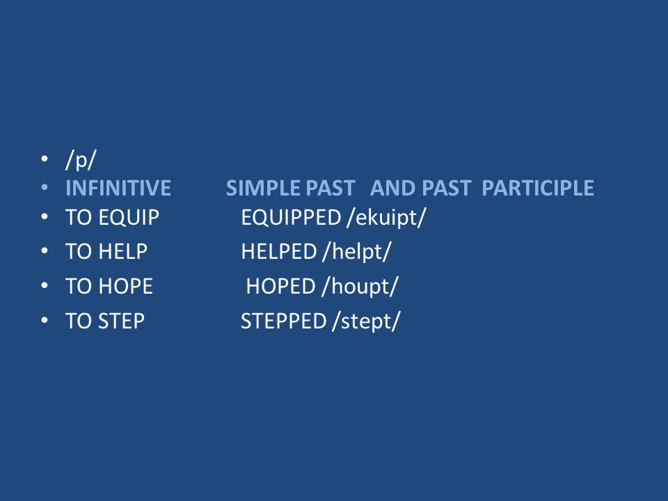 /p/ INFINITIVE SIMPLE PAST AND PAST PARTICIPLE. TO EQUIP EQUIPPED /ekuipt/ TO HELP HELPED /helpt/