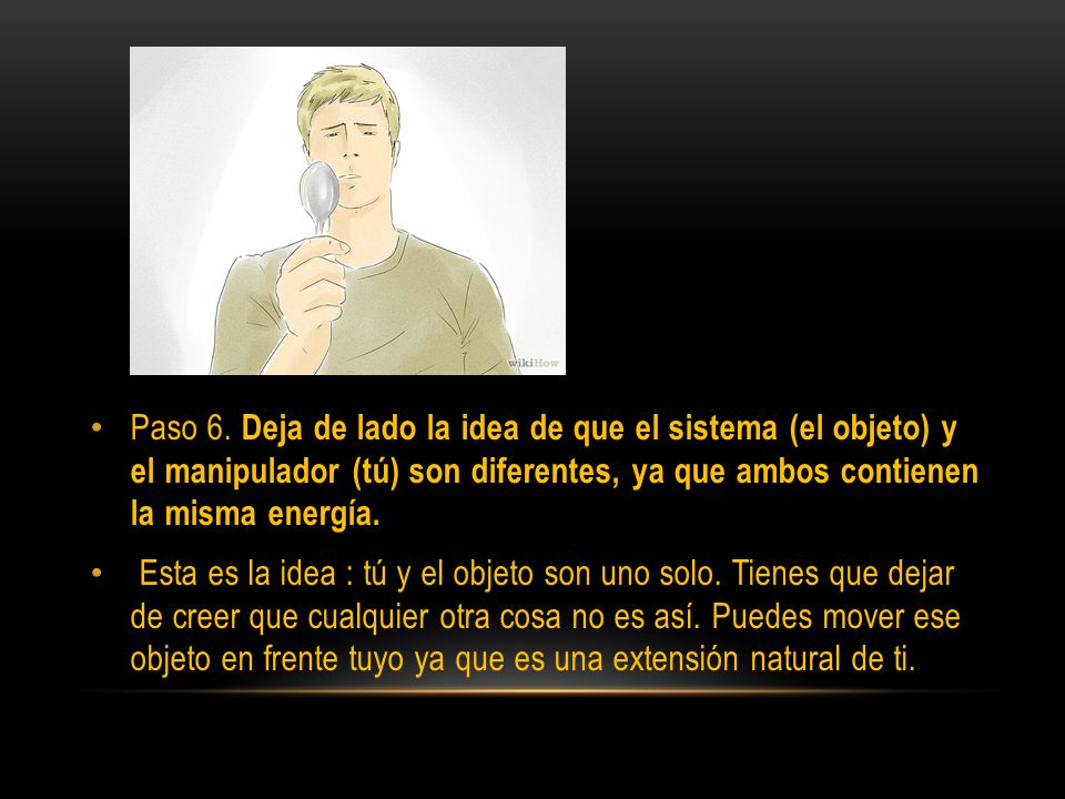 Paso 6. Deja de lado la idea de que el sistema (el objeto) y el manipulador (tú) son diferentes, ya que ambos contienen la misma energía.