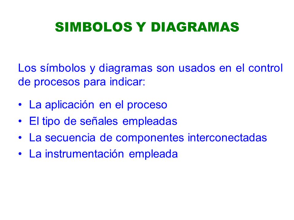 SIMBOLOS Y DIAGRAMAS Los símbolos y diagramas son usados en el control de procesos para indicar: La aplicación en el proceso.
