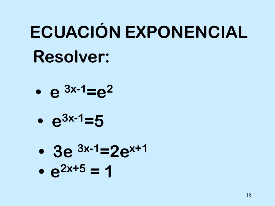 ECUACIÓN EXPONENCIAL Resolver: e 3x-1=e2 e3x-1=5 3e 3x-1=2ex+1 e2x+5 = 1