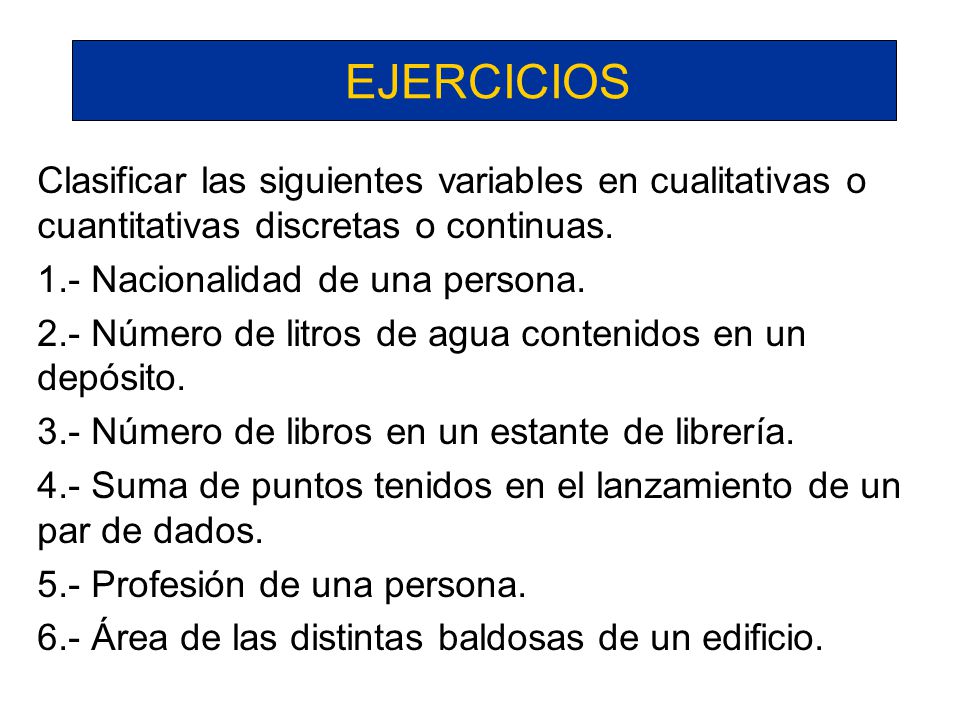 EJERCICIOS Clasificar las siguientes variables en cualitativas o cuantitativas discretas o continuas.