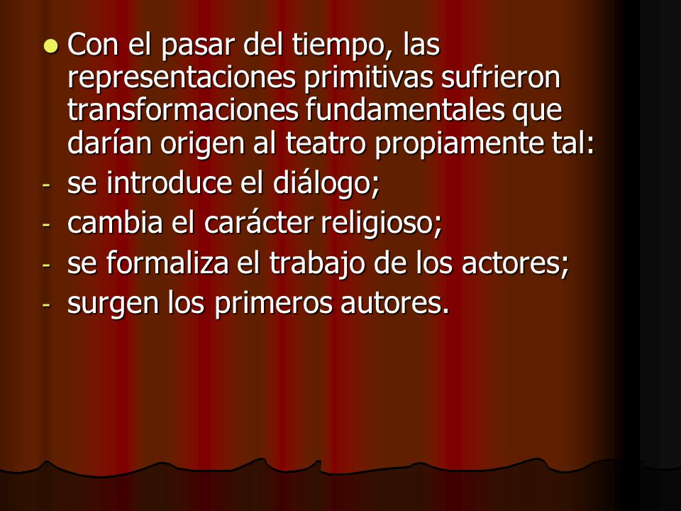 Con el pasar del tiempo, las representaciones primitivas sufrieron transformaciones fundamentales que darían origen al teatro propiamente tal: