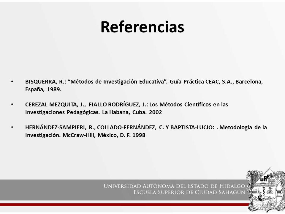 Referencias BISQUERRA, R.: Métodos de Investigación Educativa . Guía Práctica CEAC, S.A., Barcelona, España,
