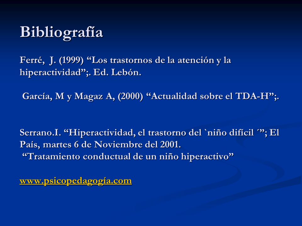 Bibliografía Ferré, J. (1999) Los trastornos de la atención y la hiperactividad ;.