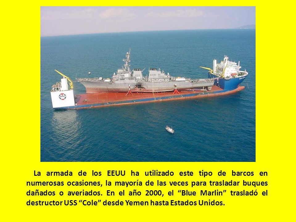 La armada de los EEUU ha utilizado este tipo de barcos en numerosas ocasiones, la mayoría de las veces para trasladar buques dañados o averiados.