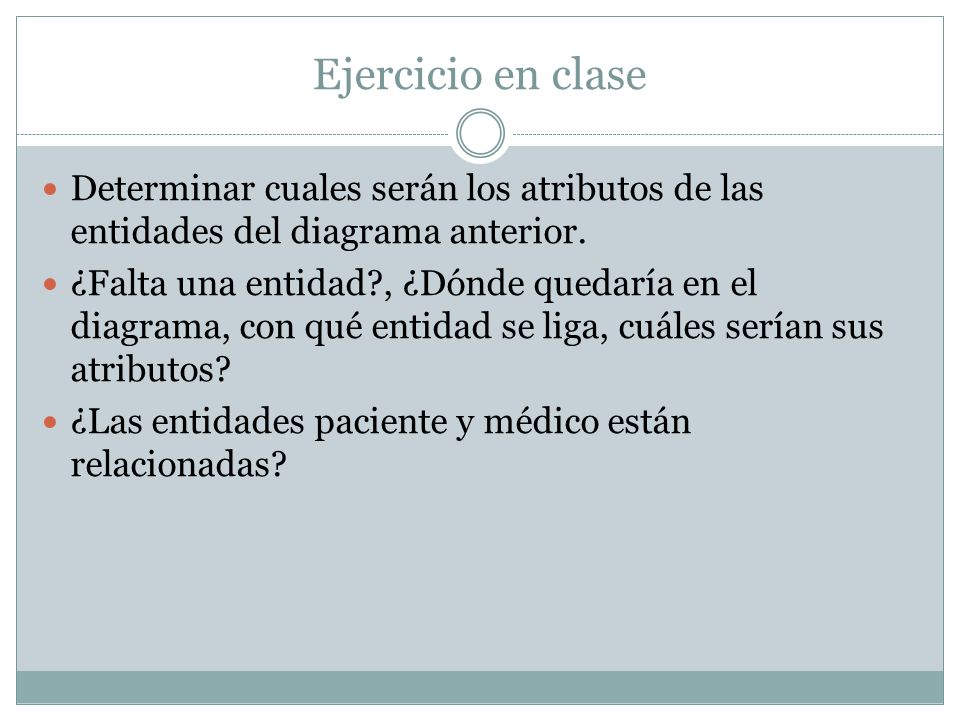 Ejercicio en clase Determinar cuales serán los atributos de las entidades del diagrama anterior.