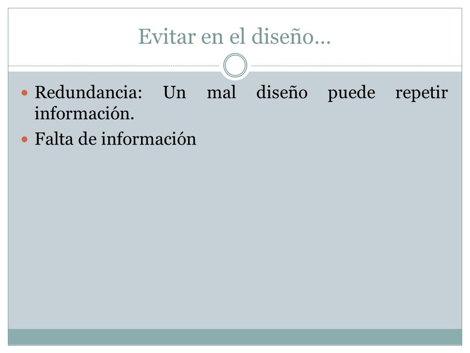 Evitar en el diseño… Redundancia: Un mal diseño puede repetir información. Falta de información
