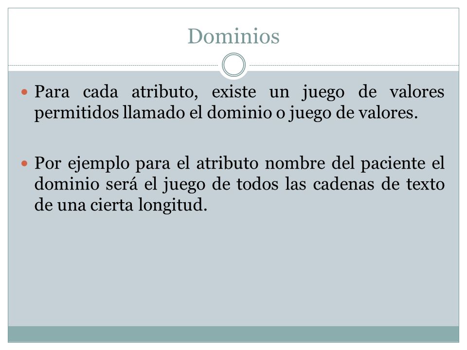 Dominios Para cada atributo, existe un juego de valores permitidos llamado el dominio o juego de valores.