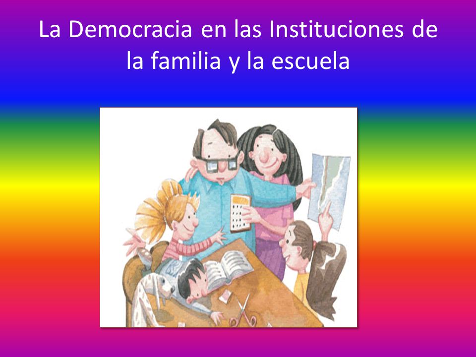 La Democracia en las Instituciones de la familia y la escuela