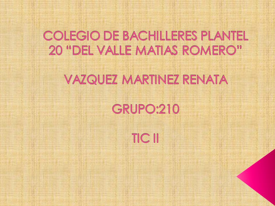 COLEGIO DE BACHILLERES PLANTEL 20 DEL VALLE MATIAS ROMERO VAZQUEZ MARTINEZ RENATA GRUPO:210 TIC II