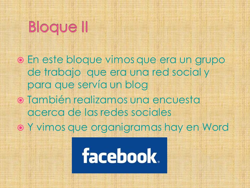 Bloque II En este bloque vimos que era un grupo de trabajo que era una red social y para que servía un blog.