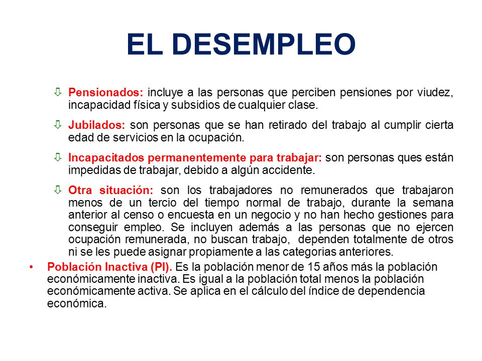 EL DESEMPLEO Pensionados: incluye a las personas que perciben pensiones por viudez, incapacidad física y subsidios de cualquier clase.