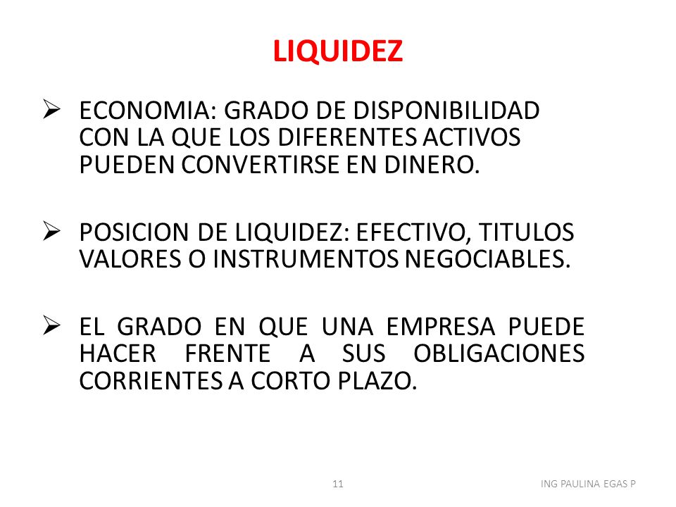 LIQUIDEZ ECONOMIA: GRADO DE DISPONIBILIDAD CON LA QUE LOS DIFERENTES ACTIVOS PUEDEN CONVERTIRSE EN DINERO.