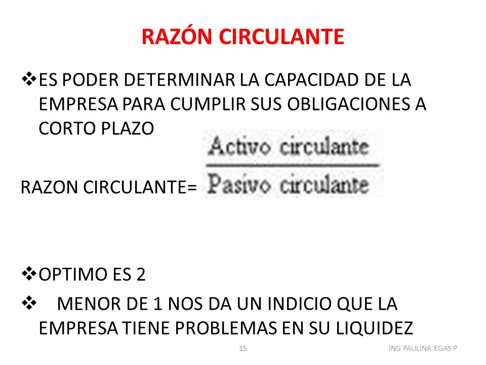 RAZÓN CIRCULANTE ES PODER DETERMINAR LA CAPACIDAD DE LA EMPRESA PARA CUMPLIR SUS OBLIGACIONES A CORTO PLAZO.