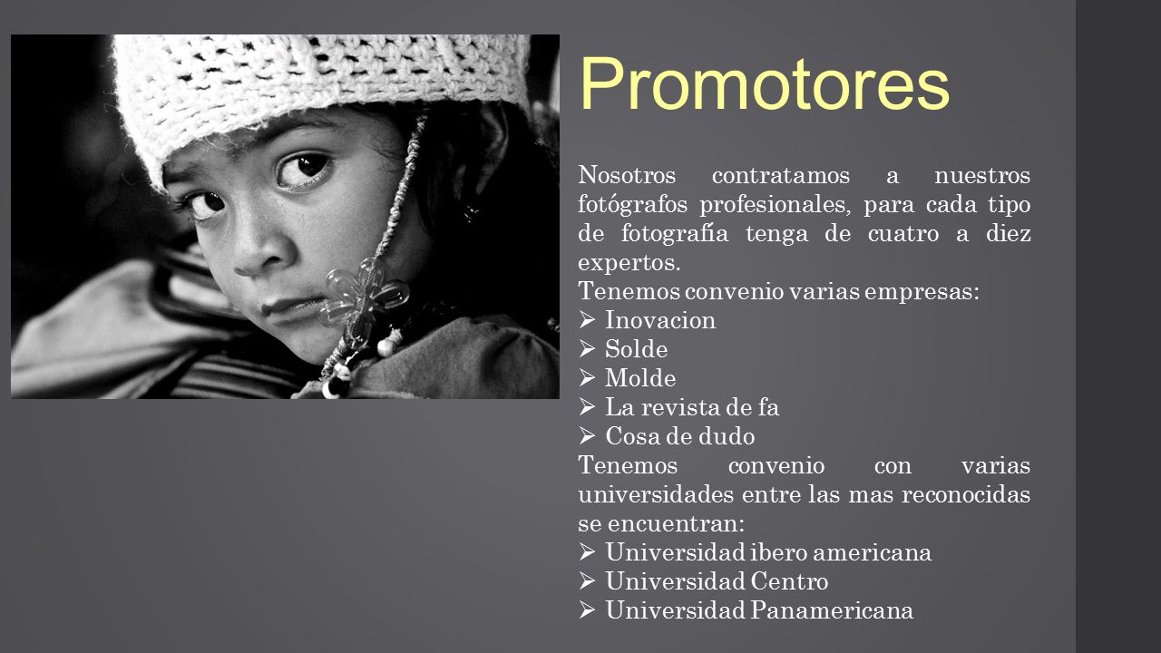 Promotores Nosotros contratamos a nuestros fotógrafos profesionales, para cada tipo de fotografía tenga de cuatro a diez expertos.