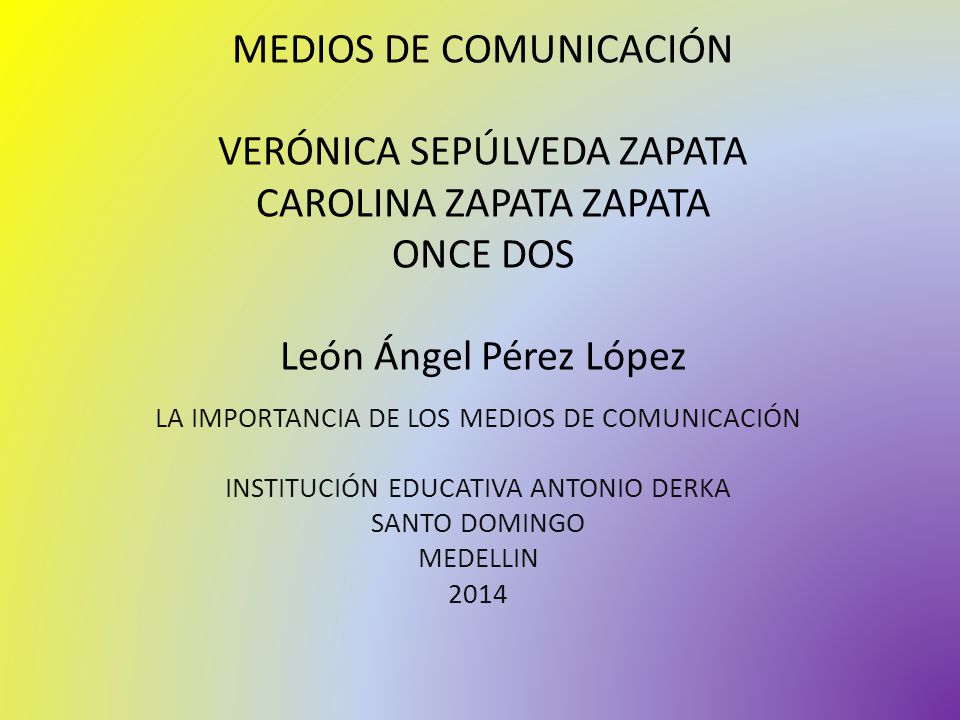 MEDIOS DE COMUNICACIÓN VERÓNICA SEPÚLVEDA ZAPATA CAROLINA ZAPATA ZAPATA ONCE DOS León Ángel Pérez López